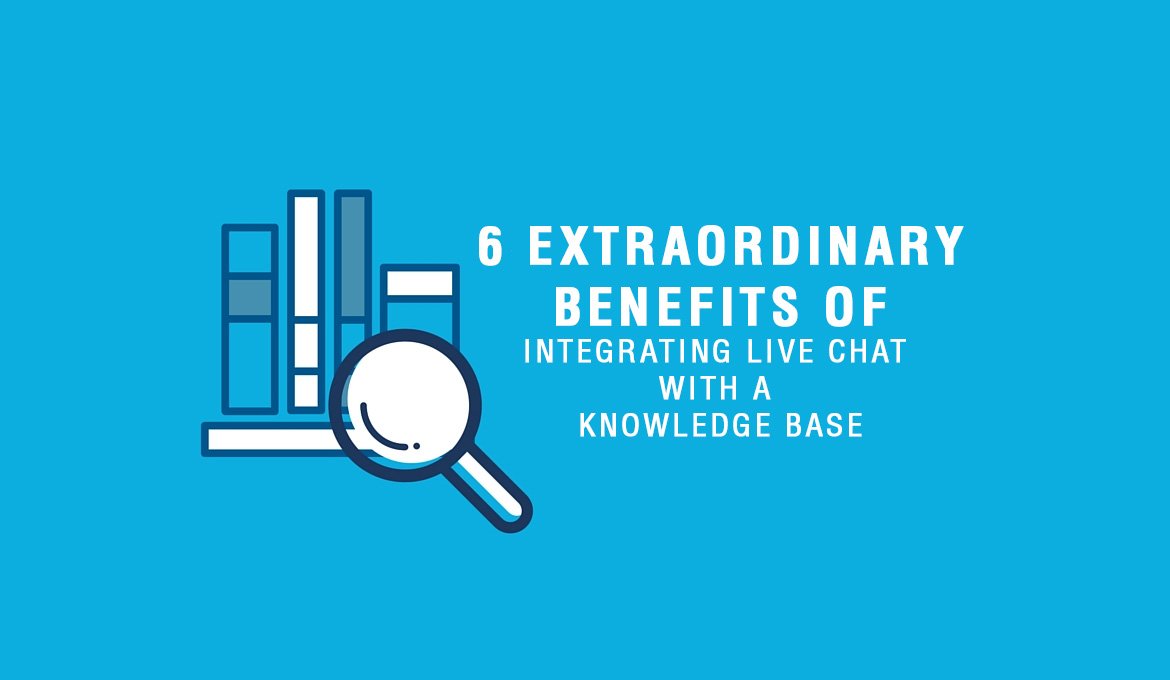 6 Extraordinary Benefits of Integrating Live Chat With a Knowledge Base