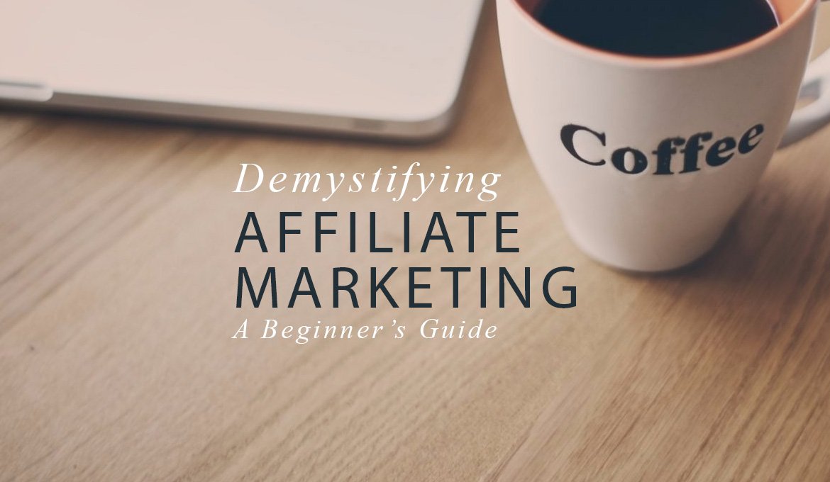 Demystifying Affiliate Marketing – A Beginner’s Guide