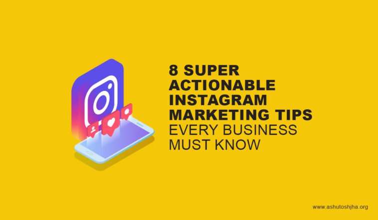 8 Super Actionable Instagram Marketing Tips Every Business Must Know