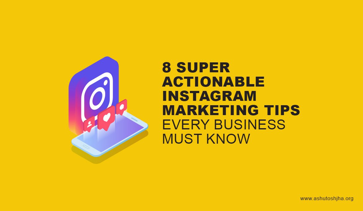 8 Super Actionable Instagram Marketing Tips Every Business Must Know