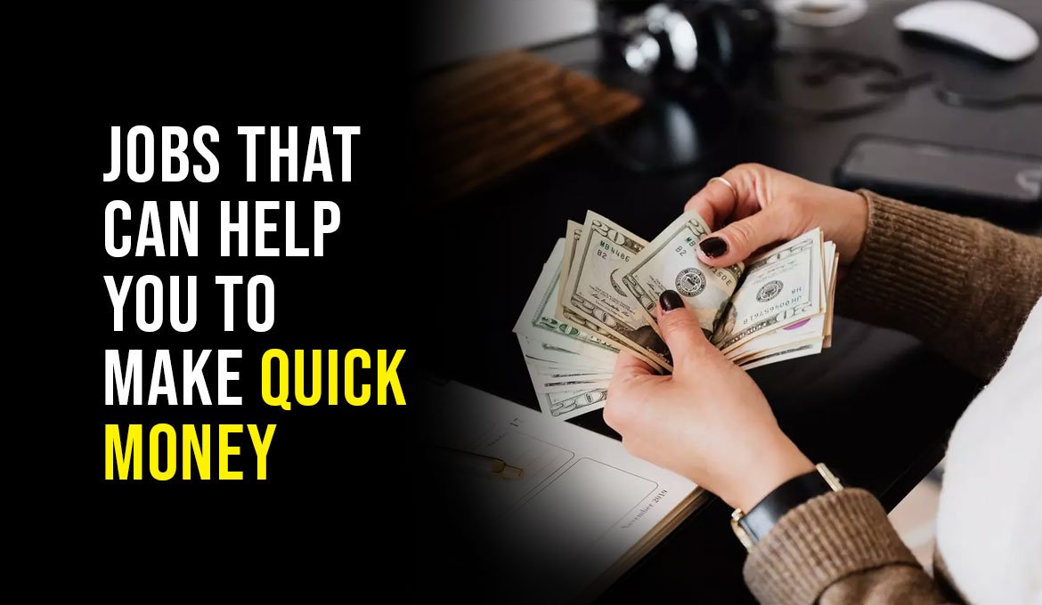 Jobs that can help you to make quick money