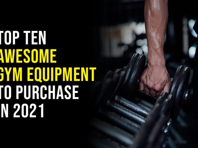 Top Ten Awesome Gym Equipment to Purchase in 2021